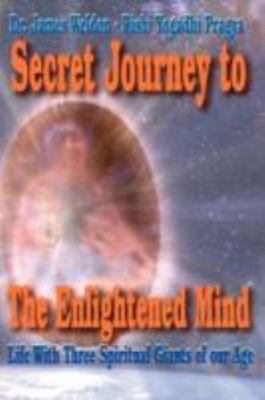 Secret Journey To The Enlightened Mind: Life With Three Spiritual Giants Of Our