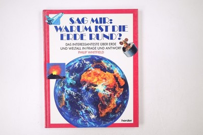 45230 Philip Whitfield SAG MIR: WARUM IST DIE ERDE RUND? Das Interessanteste