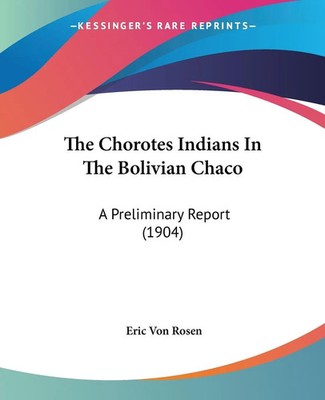 Eric Von Rosen | The Chorotes Indians In The Bolivian Chaco | Taschenbuch (2009)