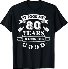 It Took Me 80 Years To Look This Good 80th Birthday T-Shirt