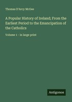 Thomas D'arcy Mcgee | A Popular History Of Ireland; From The Earliest Period...