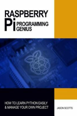 Raspberry Pi Programming Genius: How to Learn Python Easily & Manage Your Own...