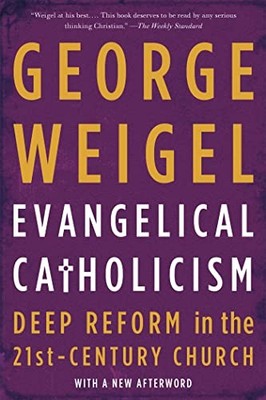Evangelical Catholicism: Deep Reform..., Weigel, George