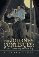 The Journey Continues: from Groaning to Dancing by Richard Jones (English) Hardc