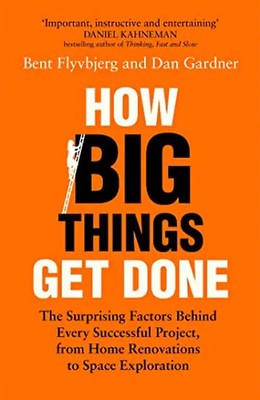 How Big Things Get Done: The Surprising Factors Behind Every Successful Project,