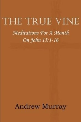 Andrew Murray The True Vine; Meditations for a Month on John 15 (Taschenbuch)