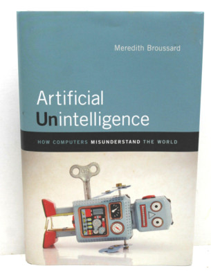 Artificial Unintelligence: How Computers Misunderstand the World Broussard Hrdbk