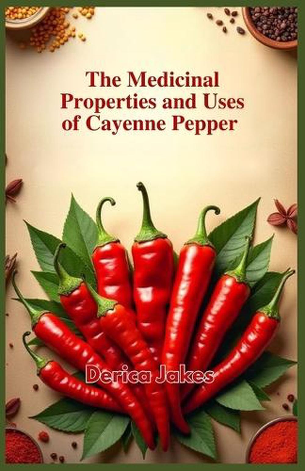 The Medicinal Properties and Uses of Cayenne Pepper by Derica Jakes Paperback Bo