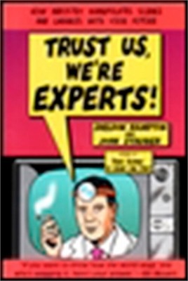 Trust Us We're Experts: How Industry Manipulates Science and Gambles with Your F