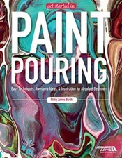 Get Started In Paint Pouring: Easy Techniques, Awesome Ideas, & Inspirati - GOOD