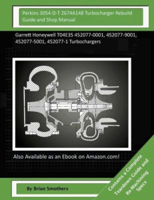 Perkins 3054-D-T 2674A148 Turbocharger Rebuild Guide And Shop Manual: Garre...