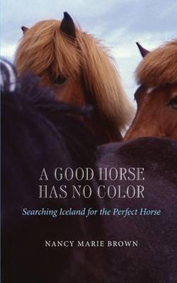 A Good Horse Has No Color: Searching Iceland for the Perfect Horse by Nancy Mari