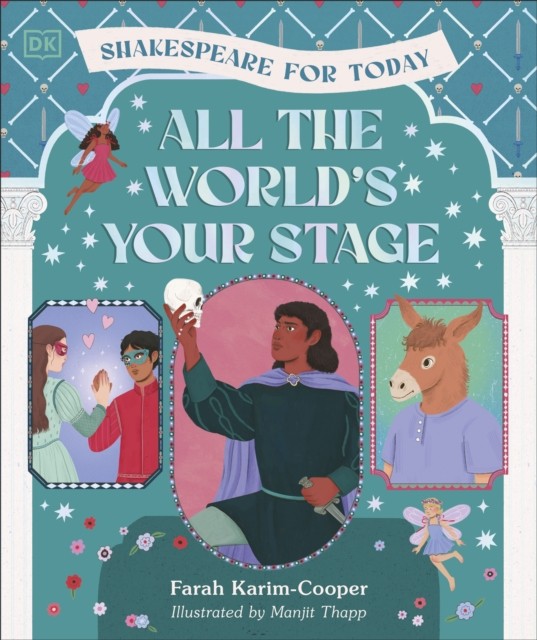 All the World's Your Stage Shakespeare for Today by Farah Karim-Cooper