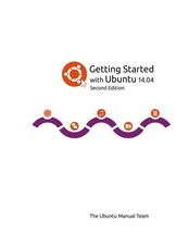 Getting Started with Ubuntu 14.04 - Second edition By The Ubuntu