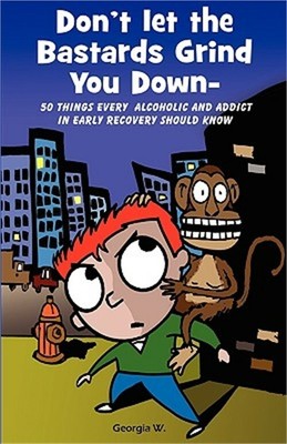 Georgia W / Don't Let the Bastards Grind You Down: 50 Things Every Alcoholic and