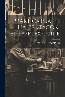 Kenneth S Tydings Praktica, Praktina, Pentacon, Edxafrlex Guide (Paperback)
