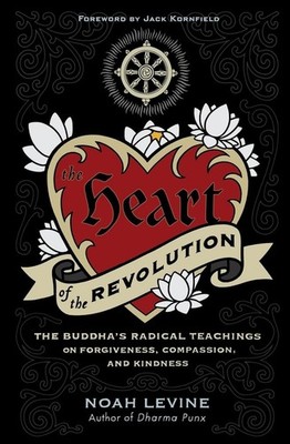 The Heart of the Revolution: The Buddha's Radical Teachings on Forgiveness, Comp