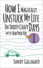 How I Magically Unstuck My Life in Thirty Crazy Days with Bob Proctor Book 1 (H,