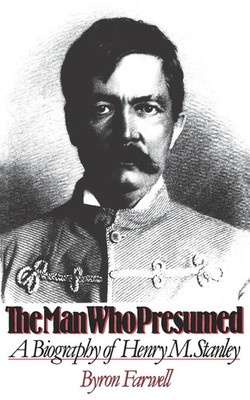 The Man Who Presumed A Biography of Henry M. Stanley Byron Farwell Taschenbuch