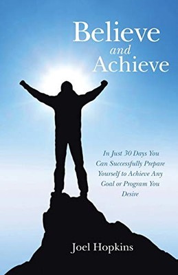 Believe and Achieve : In Just 30 Days You Can Successfully Prepare Yourself ...