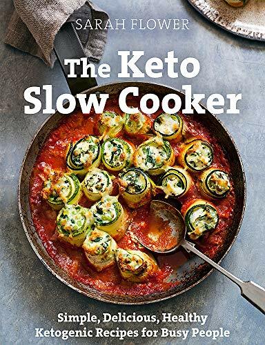 The Keto Slow Cooker: Simple, Delicious, Healthy Ketogenic Recipes for Busy P.