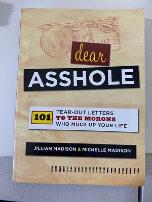 Dear Asshole : 101 Tear-Out Letters to the Morons Who Muck up Your Life by...