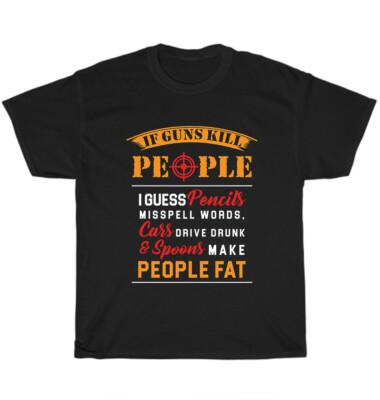 NEW If Guns Kill People T-Shirt 2nd Amendment Gun Rights 2A Funny Tee Gift S-5XL