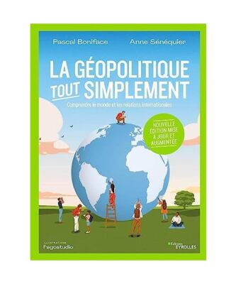 La géopolitique, tout simplement: Comprendre le monde et les relations internat