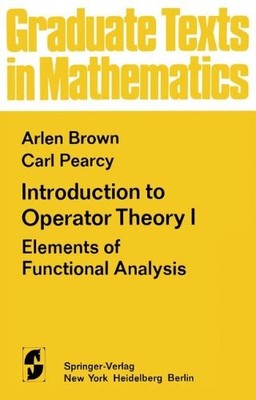 001: INTRODUCTION TO OPERATOR THEORY I. ELEMENTS OF By Arlen Brown & Carl Pearcy