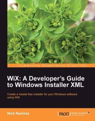 WiX: A Developer's Guide to Windows Installer XML by Nick Ramirez: New