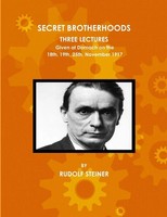 Rudolf Steiner | Secret Brotherhoods, Three Lectures Given At Dornach On The...