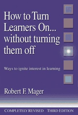 How to Turn Learners On... Without Turning Them Off: Ways to Ignite Interest...