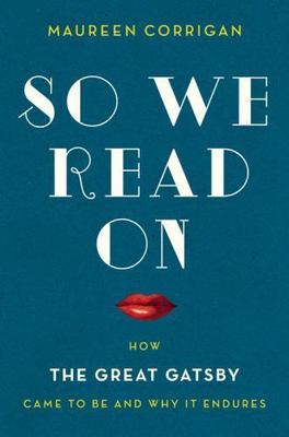 So We Read On: How The Great Gatsby Came to Be and Why It Endures