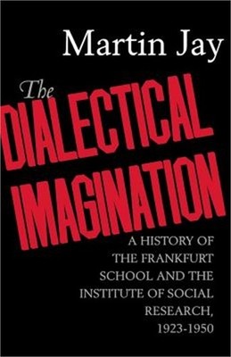 The Dialectical Imagination: A History of the Frankfurt School and the Institute