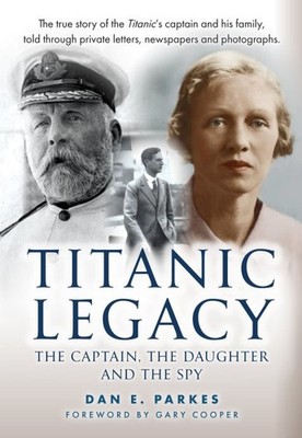Titanic Legacy : The Captain, His Daughter and the Spy, Hardcover by Parkes, ...