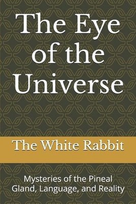 The Eye of the Universe: Mysteries of the Pineal Gland, Language, and Reality by