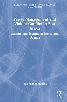 Water Management and Violent Conflict in East Africa: Scarcity and Security in