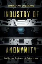 Industry of Anonymity: Inside the Business of ... by Lusthaus, Jonathan Hardback