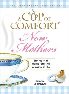 A Cup of Comfort for New Mothers: Stories that celebrate the miracle of life