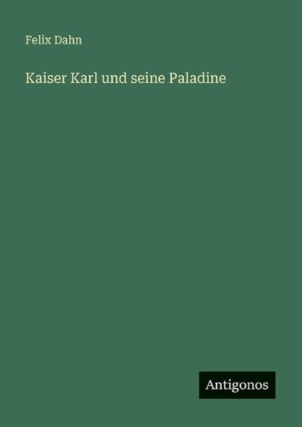 Kaiser Karl und seine Paladine by Felix Dahn (German) Paperback Book