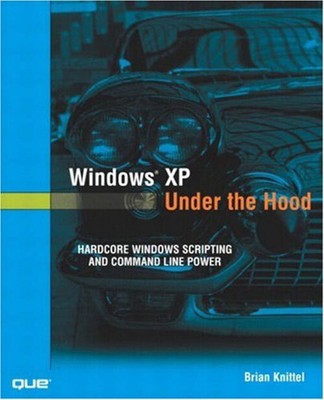 Windows XP under the Hood : Hardcore Windows Scripting and Comman