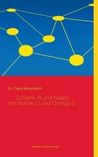 Schlank, fit und happy mit Vitamin D und Omega-3 by Claus Wunderlich (German) Pa