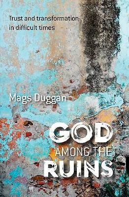 God Among the Ruins: Trust and transformation in difficult times by Mags...