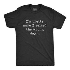 Mens Pretty Sure I Seized The Wrong Day T Shirt Funny Sarcastic Saying Nerdy