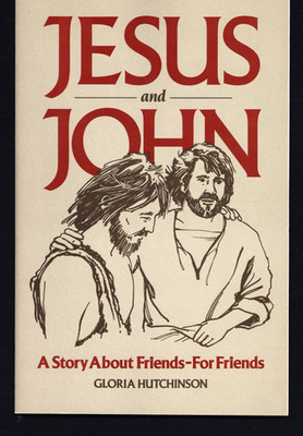 GLORIA HUTCHINSON JESUS AND JOHN A STORY ABOUT FRIENDS-FOR FRIENDS VERY GOOD