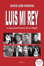 Luis Mi Rey: La apasionante historia de Luis Miguel (Spanish Edit