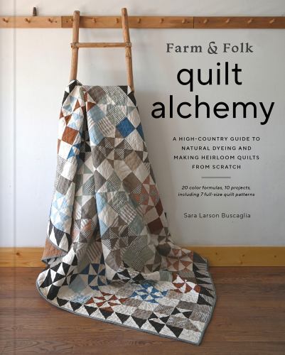 Farm and Folk Quilt Alchemy : A High-Country Guide to Natural Dyeing and ...