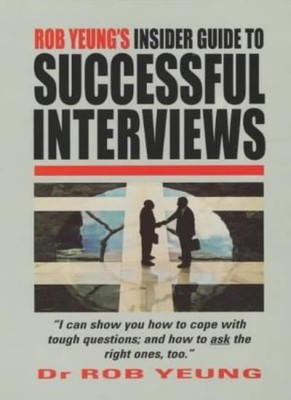 Rob Yeung's Insider Guide To Sucessful Interviews: How to Cope w