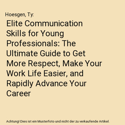 Elite Communication Skills for Young Professionals: The Ultimate Guide to Get Mo