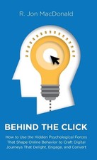 Behind The Click: How to Use the Hidden Psychological Forces That Shape Online B